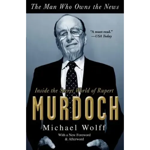 The Man Who Owns the News: Inside the Secret World of Rupert Murdoch
