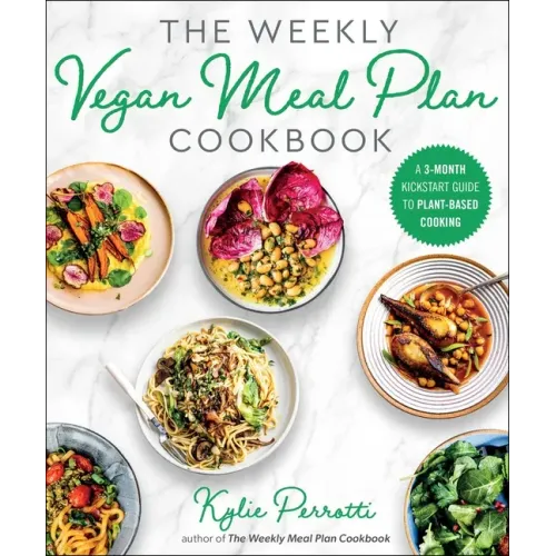 The Weekly Vegan Meal Plan Cookbook: A 3-Month Kickstart Guide to Plant-Based Cooking