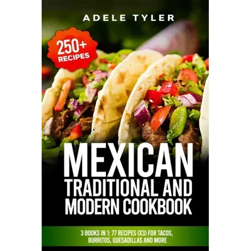 Mexican Traditional And Modern Cookbook: 3 Books In 1: 77 Recipes (x3) For Tacos, Burritos, Quesadillas And More