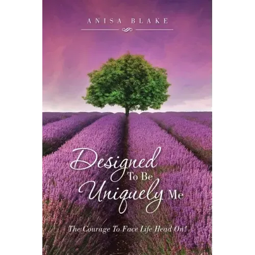 Designed To Be Uniquely Me: The Courage To Face Life Head On!
