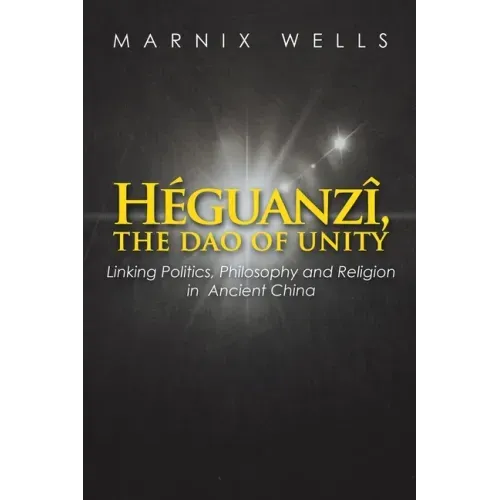 Héguanzî, the Dao of Unity: Linking Politics, Philosophy and Religion in Ancient China