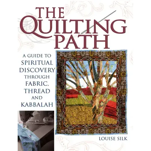 The Quilting Path: A Guide to Spiritual Discover Through Fabric, Thread and Kabbalah