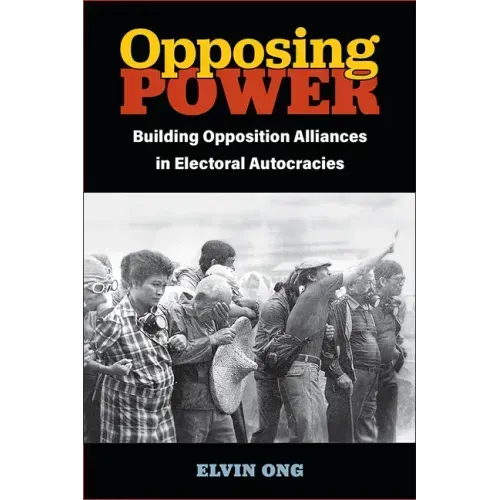 Opposing Power: Building Opposition Alliances in Electoral Autocracies