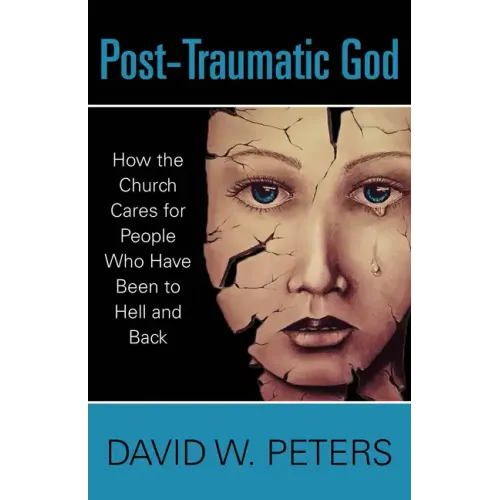 Post-Traumatic God: How the Church Cares for People Who Have Been to Hell and Back
