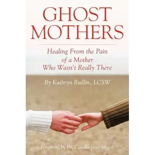 Ghost Mothers: Healing From the Pain of a Mother Who Wasn't Really There