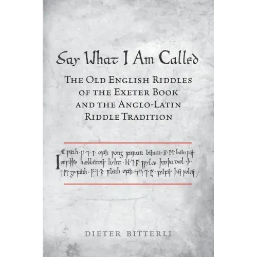 Say What I Am Called: The Old English Riddles of the Exeter Book & the Anglo-Latin Riddle Tradition