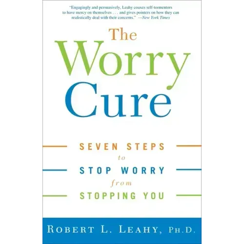 The Worry Cure: Seven Steps to Stop Worry from Stopping You