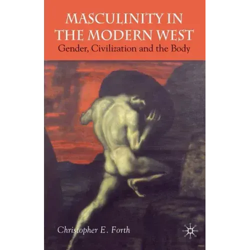 Masculinity in the Modern West: Gender, Civilization and the Body