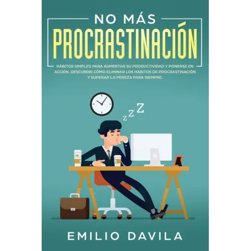 No más procrastinación: Hábitos simples para aumentar su productividad y ponerse en acción. Descubrir cómo eliminar los hábitos de procrastina
