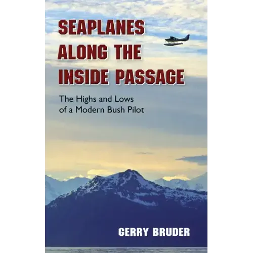 Seaplanes Along the Inside Passage: The Highs and Lows of a Modern Bush Pilot