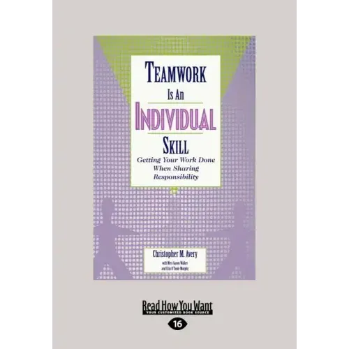 Teamwork Is an Individual Skill: Getting Your Work Done When Sharing Responsibility (Large Print 16pt)