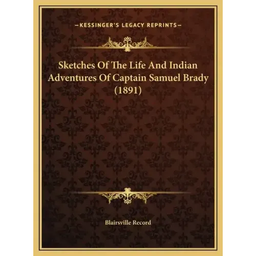 Sketches of the Life and Indian Adventures of Captain Samuel Brady (1891)