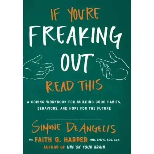 If You're Freaking Out, Read This: A Coping Workbook for Building Good Habits, Behaviors, and Hope for the Future: A Coping Workbook for Building Good