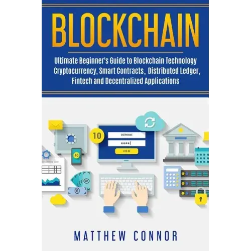 Blockchain: Ultimate Beginner's Guide to Blockchain Technology - Cryptocurrency, Smart Contracts, Distributed Ledger, Fintech and
