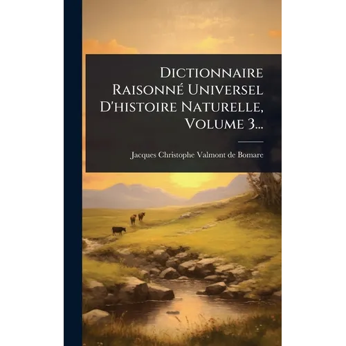 Dictionnaire RaisonnÃ(c) Universel D'histoire Naturelle, Volume 3...
