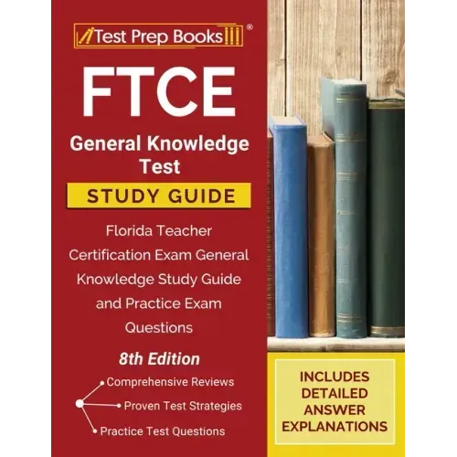 FTCE General Knowledge Test Study Guide: Florida Teacher Certification Exam General Knowledge Study Guide and Practice Exam Questions [8th Edition]
