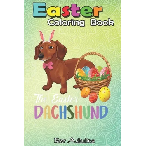 Easter Coloring Book For Adults: Dachshund Easter Day Costume Love Rabbit Eggs Gift Kids An Adult Easter Coloring Book For Teens & Adults - Great Gift