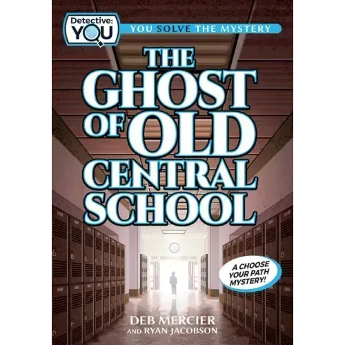 The Ghost of Old Central School: A Choose Your Path Mystery