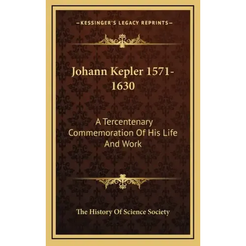 Johann Kepler 1571-1630: A Tercentenary Commemoration of His Life and Work