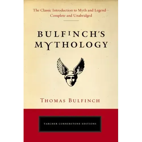 Bulfinch's Mythology: The Classic Introduction to Myth and Legend-Complete and Unabridged