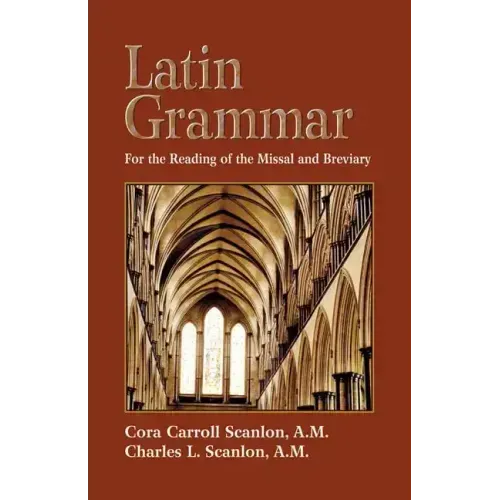 Latin Grammar: Grammar, Vocabularies, and Exercises in Preparation for the Reading of the Missal and Breviary
