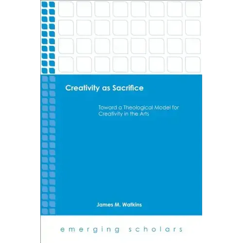 Creativity as Sacrifice: Toward a Theological Model for Creativity in the Arts