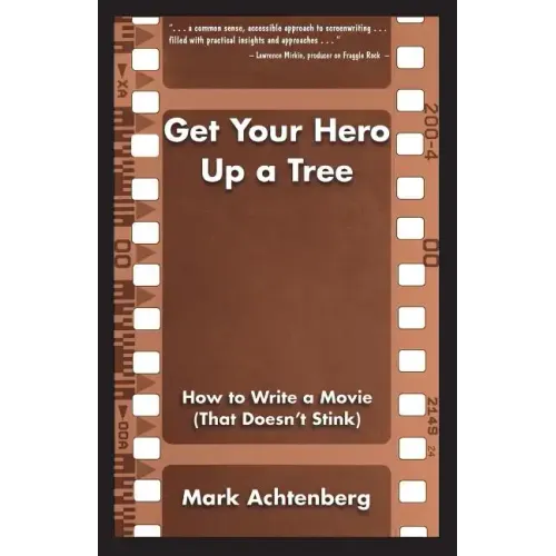 Get Your Hero Up a Tree: How to Write a Movie (That Doesn't Stink)