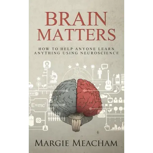 Brain Matters: How to help anyone learn anything using neuroscience