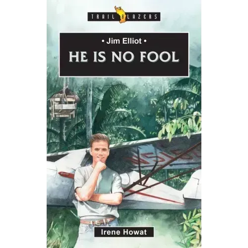 Jim Elliot: He Is No Fool