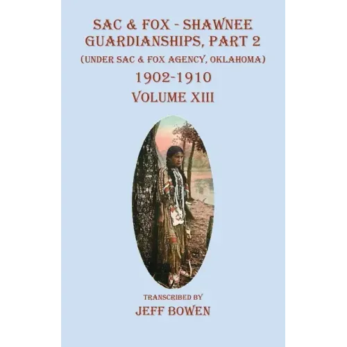 Sac & Fox - Shawnee Guardianships, Part 2: (Under Sac & Fox Agency, Oklahoma) 1902-1910 Volume XIII