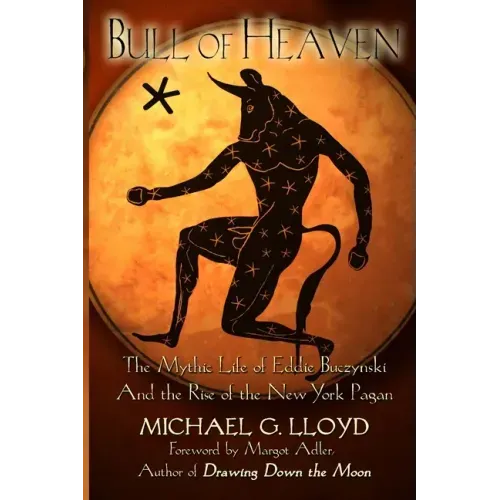 Bull of Heaven: The Mythic Life of Eddie Buczynski and the Rise of the New York Pagan