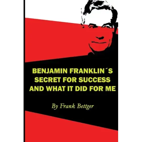 Benjamin Franklin's Secret of Success and What It Did for Me