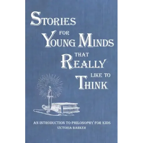 Stories for Young Minds that Really Like to Think: An Introduction to Philosophy for Kids