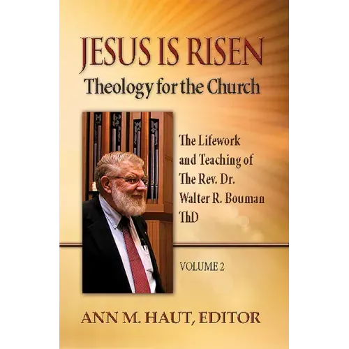 Jesus Is Risen! Volume 2: The Lifework and Teaching of the Rev. Dr. Walter R. Bouman, Thd