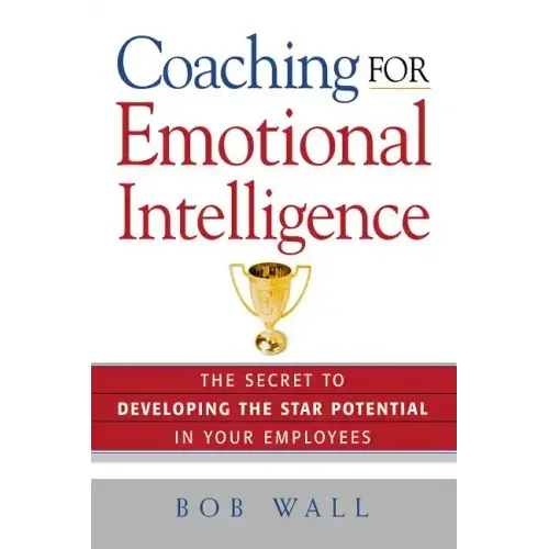 Coaching for Emotional Intelligence: The Secret to Developing the Star Potential in Your Employees