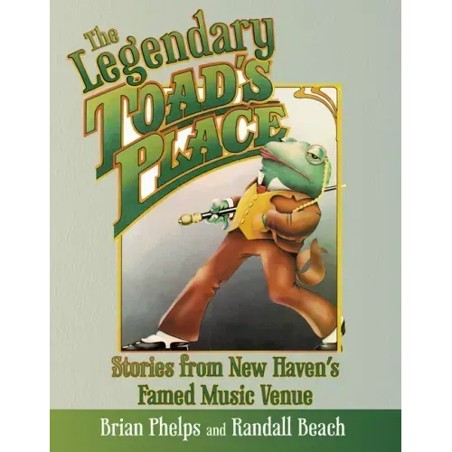The Legendary Toad's Place: Stories from New Haven's Famed Music Venue