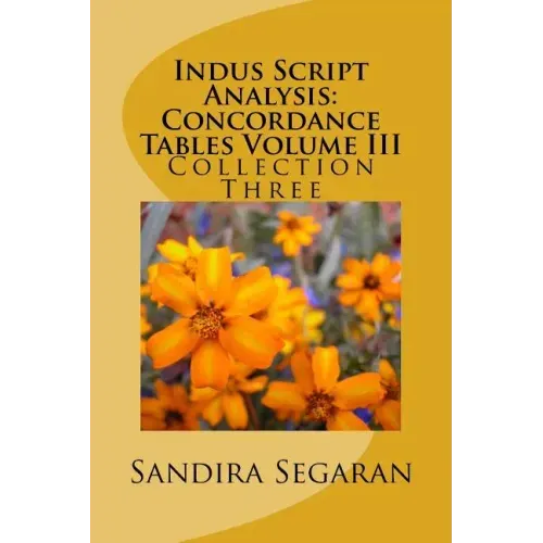 Indus Script Analysis: Concordance Tables Volume III: Collection Three