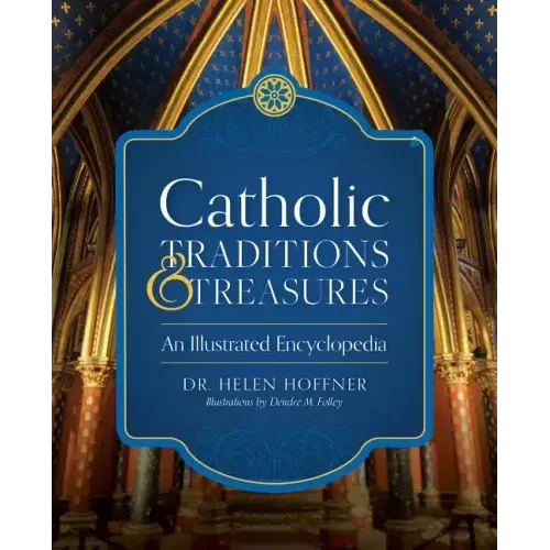 Catholic Traditions and Treasures: An Illustrated Encyclopedia