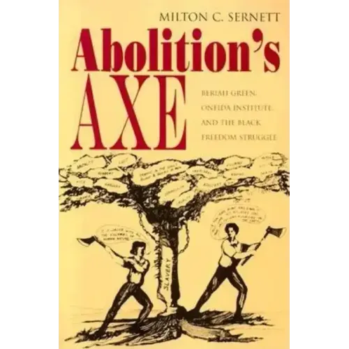 Abolition's Axe: Beriah Green, Oneida Institute, and the Black Freedom Struggle
