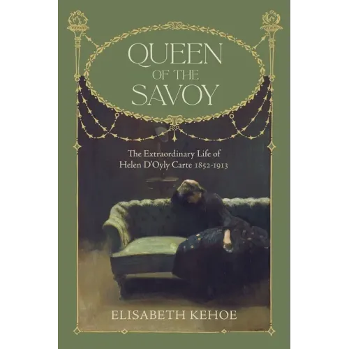 Queen of the Savoy: The Extraordinary Life of Helen d'Oyly Carte 1852-1913