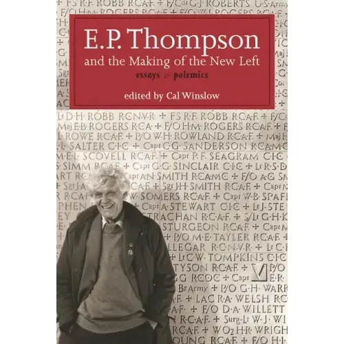E.P. Thompson and the Making of the New Left: Essays and Polemics