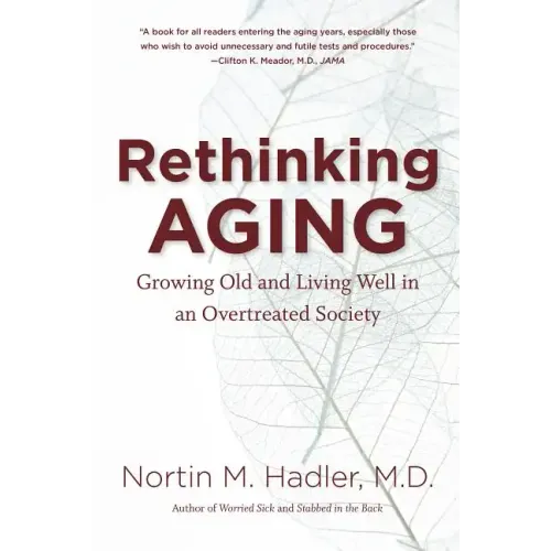 Rethinking Aging: Growing Old and Living Well in an Overtreated Society