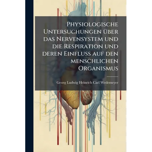 Physiologische Untersuchungen Ã1/4ber das Nervensystem und die Respiration und deren Einfluss auf den menschlichen Organismus