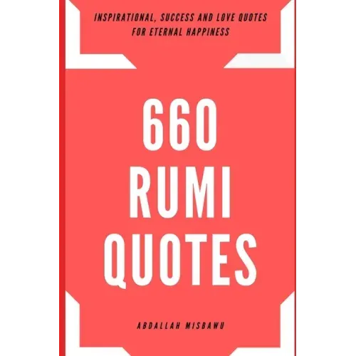 660 Rumi Quotes: Inspirational, Success and Love Quotes for Eternal Happiness