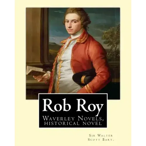 Rob Roy, The Waverley novels By: Sir Walter Scott Bart. (Historical novels): Rob Roy (1817) is a historical novel by Walter Scott.