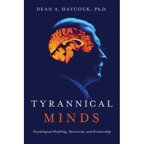 Tyrannical Minds: Psychological Profiling, Narcissism, and Dictatorship