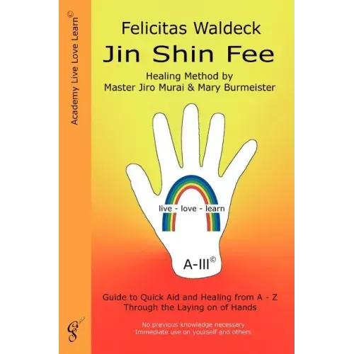Jin Shin Fee: Healing Method by Master Jiro Murai and Mary Burmeister. Guide to Quick Aid and Healing from A - Z Through the Laying on of Hands