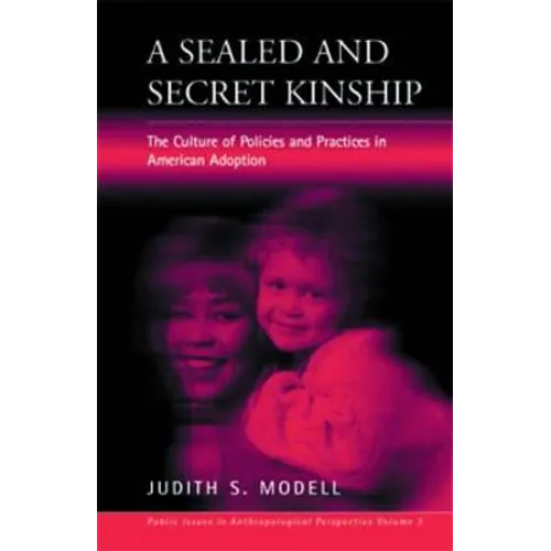 A Sealed and Secret Kinship: Policies and Practices in American Adoption