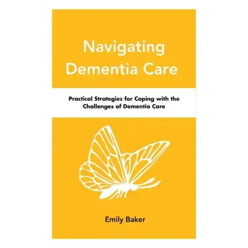 Navigating Dementia Care: Practical Strategies for Coping with the Challenges of Dementia Care