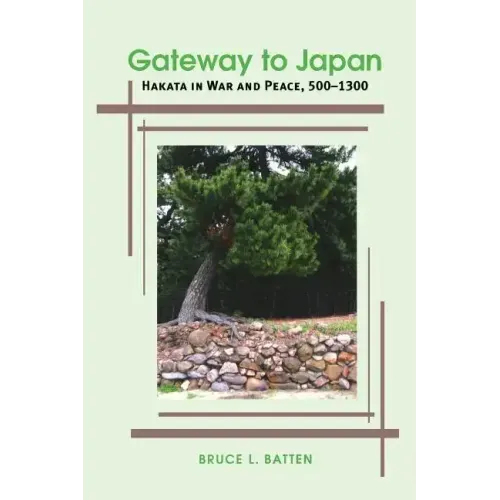 Gateway to Japan: Hakata in War and Peace, 500-1300